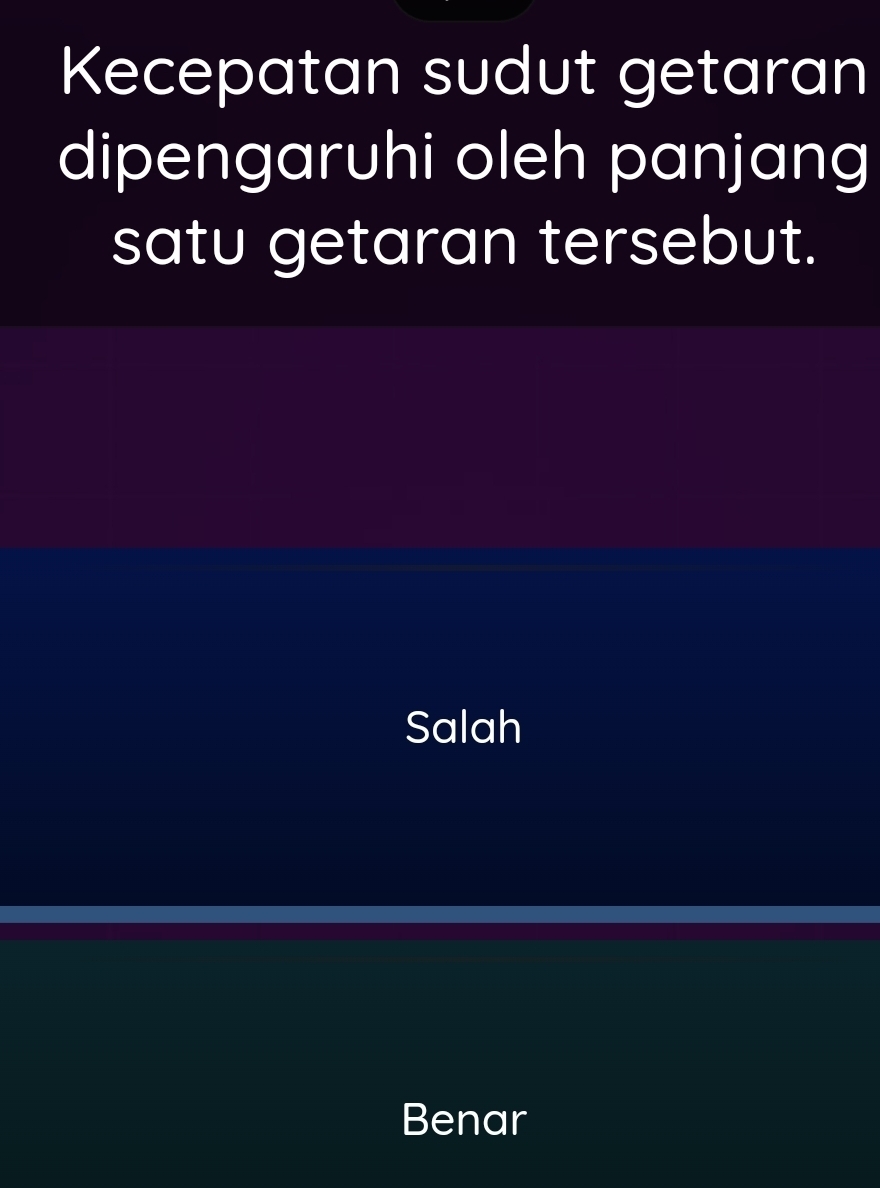 Kecepatan sudut getaran
dipengaruhi oleh panjang
satu getaran tersebut.
Salah
Benar