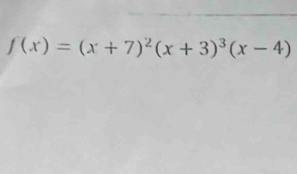 f(x)=(x+7)^2(x+3)^3(x-4)