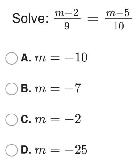 Solve:  (m-2)/9 = (m-5)/10 
A. m=-10
B. m=-7
C. m=-2
D. m=-25