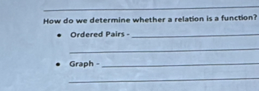 How do we determine whether a relation is a function? 
Ordered Pairs -_ 
_ 
Graph -_ 
_