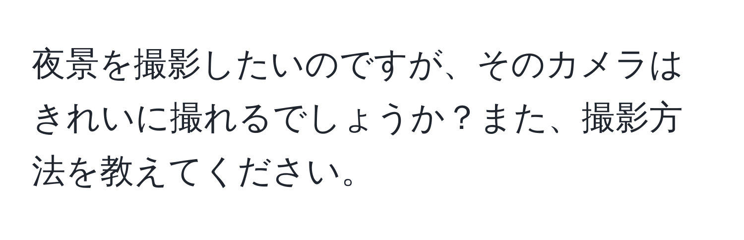 夜景を撮影したいのですが、そのカメラはきれいに撮れるでしょうか？また、撮影方法を教えてください。