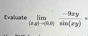 Evaluate limlimits _(x,y)to (0,0) (-9xy)/sin (xy) =