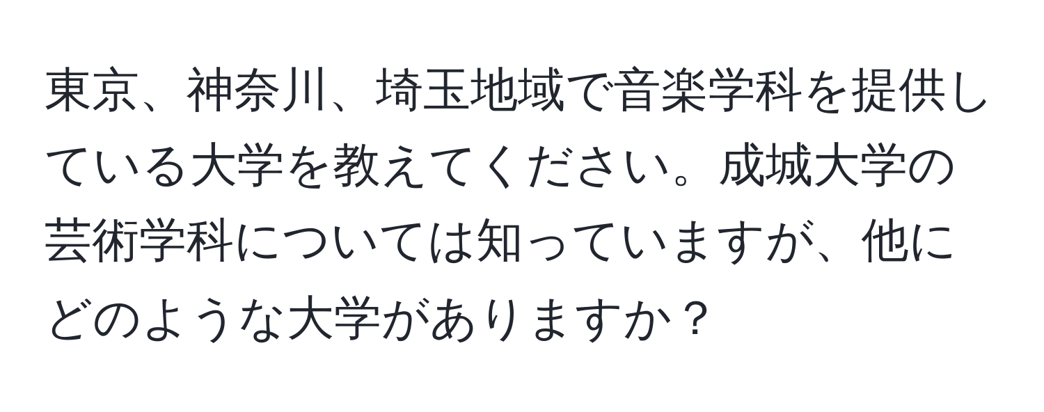 東京、神奈川、埼玉地域で音楽学科を提供している大学を教えてください。成城大学の芸術学科については知っていますが、他にどのような大学がありますか？