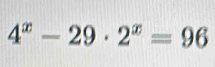 4^x-29· 2^x=96