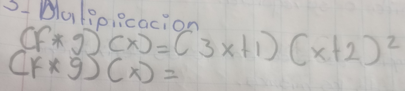 S- Haloo ecacion
(f*g)(x)=(3x+1)(x+2)^2
(r* g)(x)=