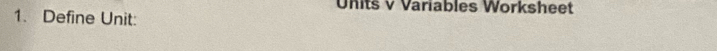 Units V Variables Worksheet 
1. Define Unit: