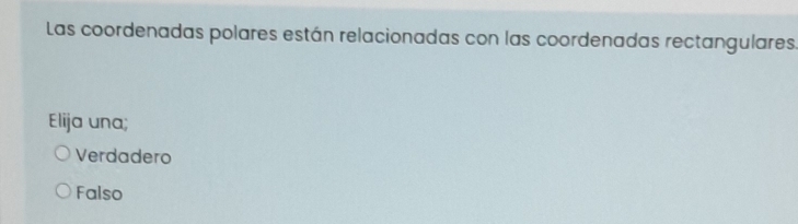 Las coordenadas polares están relacionadas con las coordenadas rectangulares
Elija una;
Verdadero
Falso