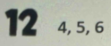 12 < 4</tex> □  5, 6