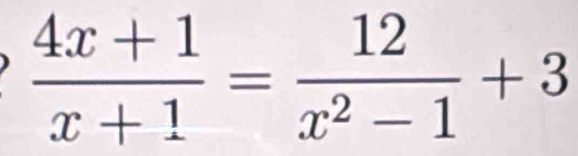  (4x+1)/x+1 = 12/x^2-1 +3