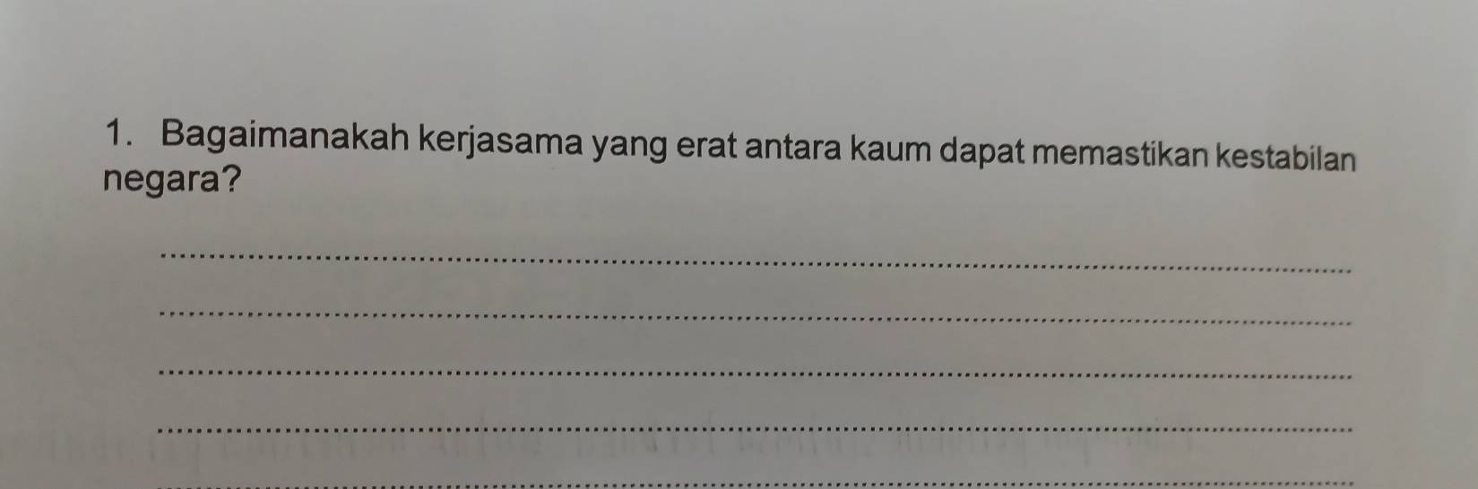 Bagaimanakah kerjasama yang erat antara kaum dapat memastikan kestabilan 
negara? 
_ 
_ 
_ 
_ 
_