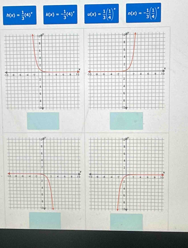 h(x)= 1/3 (4)^x k(x)=- 1/3 (4)^x u(x)= 1/3 ( 1/4 )^x n(x)=- 1/3 ( 1/4 )^x
-