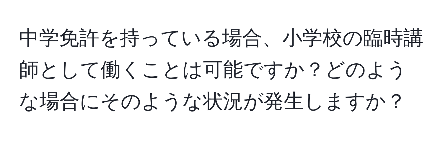 中学免許を持っている場合、小学校の臨時講師として働くことは可能ですか？どのような場合にそのような状況が発生しますか？