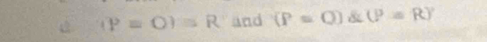 (P=O)=R and (P=0) & (P=R)