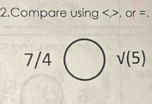 Compare using . , or =.
7/ a
sqrt((5))