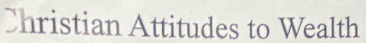 Christian Attitudes to Wealth