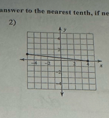 answer to the nearest tenth, if ne 
2)