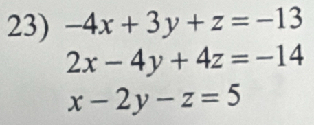 -4x+3y+z=-13
2x-4y+4z=-14
x-2y-z=5