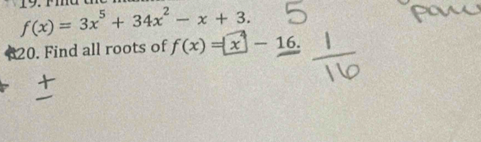 f(x)=3x^5+34x^2-x+3. 
20. Find all roots of f(x)=x-16.