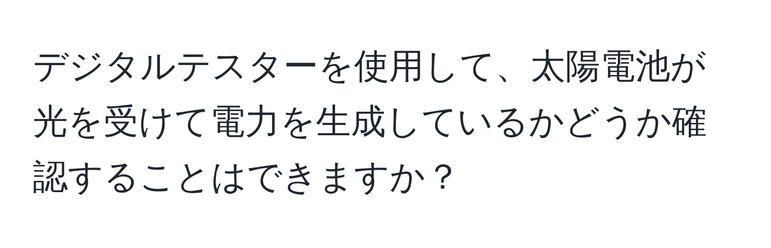 デジタルテスターを使用して、太陽電池が光を受けて電力を生成しているかどうか確認することはできますか？