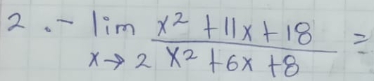 -limlimits _xto 2 (x^2+11x+18)/x^2+6x+8 =