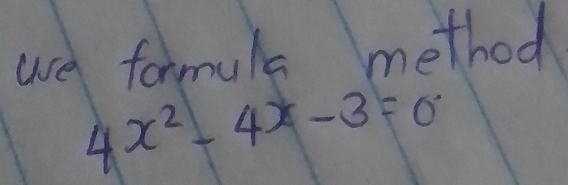 we formula method
4x^2-4x-3=0