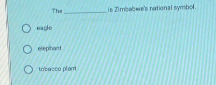 The_ is Zimbabwe's national symbol.
eagle
elephant
tobacco plant