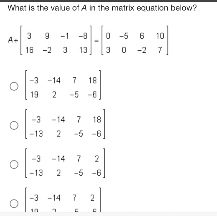 What is the value of A in the matrix equation below?
beginbmatrix -3&-14&7&2 10&2&c&cendbmatrix