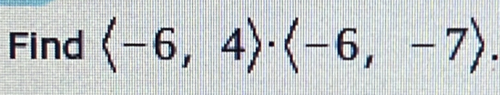 Find (-6,4)· (-6,-7).