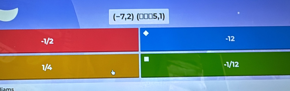 (-7,2) (□□⩽5,1)
-1/2
-12
1/4
-1/12
liams