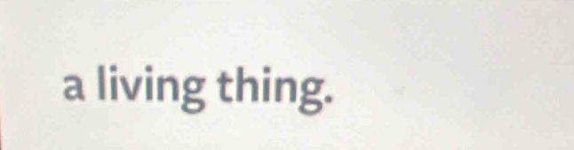 a living thing.
