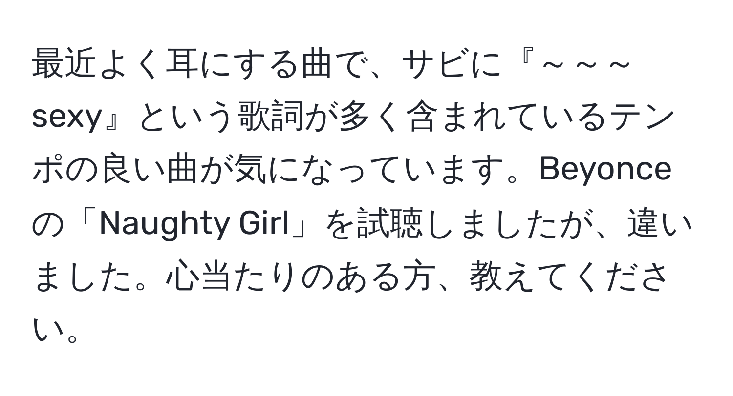 最近よく耳にする曲で、サビに『～～～sexy』という歌詞が多く含まれているテンポの良い曲が気になっています。Beyonceの「Naughty Girl」を試聴しましたが、違いました。心当たりのある方、教えてください。