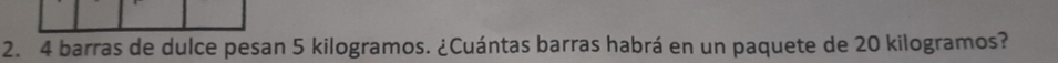 4 barras de dulce pesan 5 kilogramos. ¿Cuántas barras habrá en un paquete de 20 kilogramos?