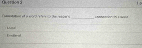 Connotation of a word refers to the reader's _connection to a word
Literall
Emotional