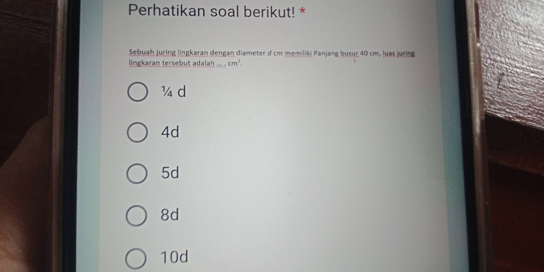 Perhatikan soal berikut! *
Sebuah juring lingkaran dengan diameter d cm memiliki Panjang busur 40 cm, luas juring
lingkaran tersebut adalah ... . cm^2.
¼ d
4d
5d
8d
10d