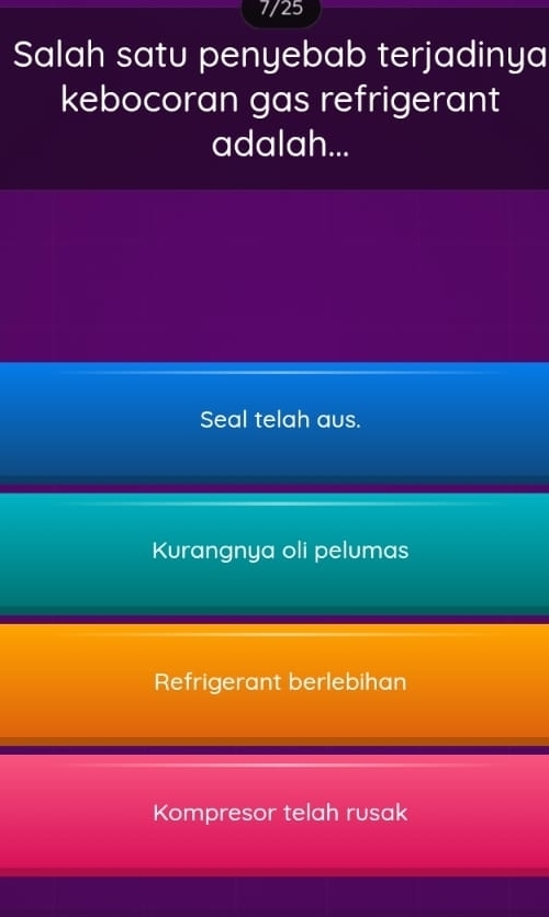 7/25
Salah satu penyebab terjadinya
kebocoran gas refrigerant
adalah...
Seal telah aus.
Kurangnya oli pelumas
Refrigerant berlebihan
Kompresor telah rusak