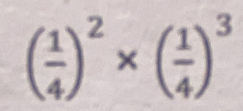 ( 1/4 )^2* ( 1/4 )^3