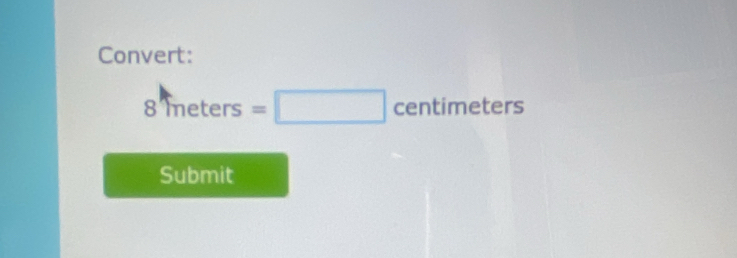 Convert:
8' meters =□ centimeters
Submit