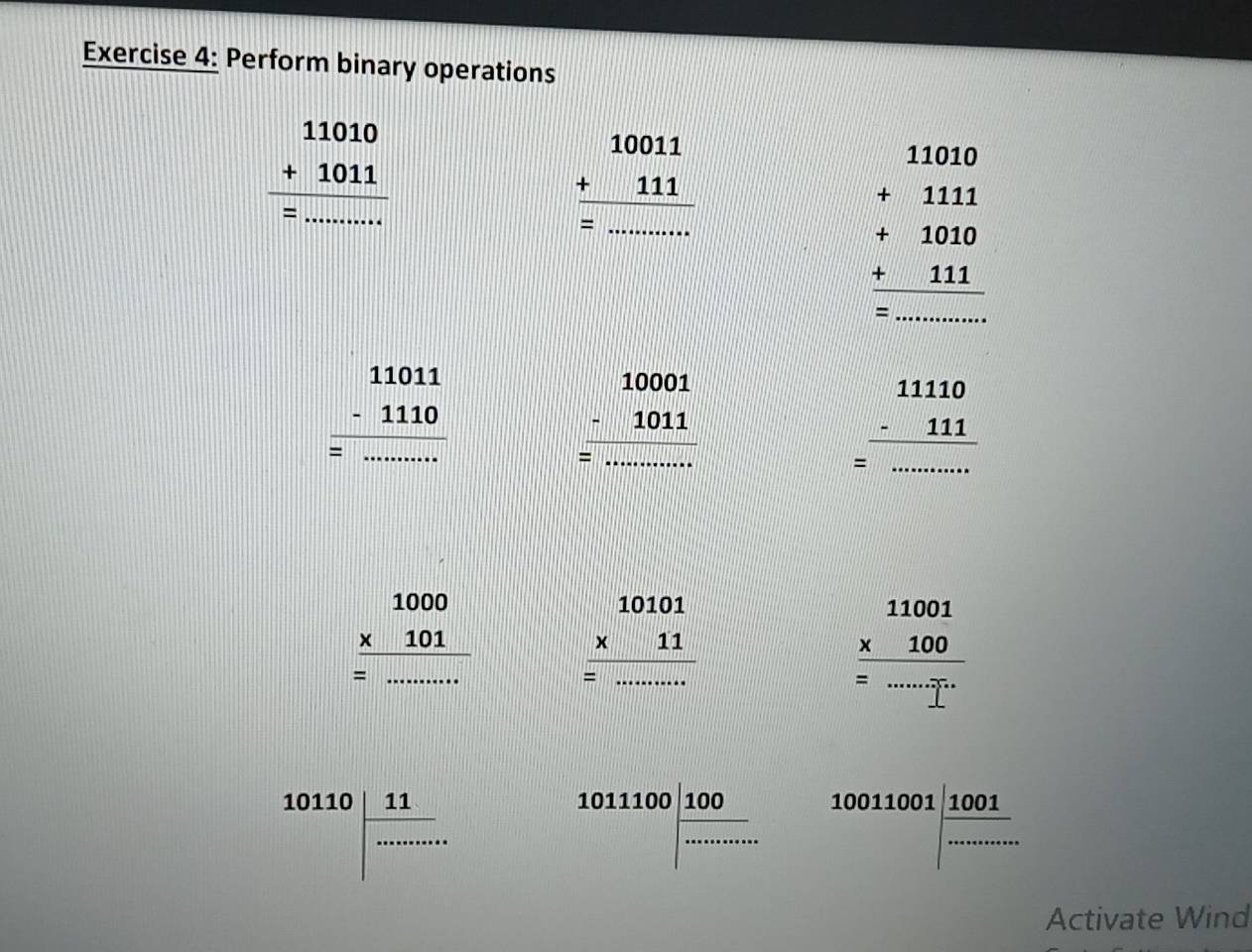 Perform binary operations 
_ beginarrayr 11010 +1011 hline endarray
beginarrayr 10011 +111 hline endarray
= 
_
beginarrayr 11010 +1111 1010 +111 hline endarray
_
beginarrayr 11011 -1110 hline =.........endarray _
beginarrayr 10001 -1011 hline endarray _
beginarrayr 11110 -111 hline endarray
_=
beginarrayr 1000 * 101 hline endarray _ beginarrayr 10101 * 11 hline endarray _ 
- 
_ frac beginarrayr 11001 * 100endarray 
10110| |frac 11........
1011100 100/..........  10011001| 1001/·s ·s  
Activate Wind