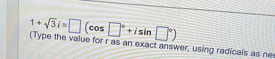 1+sqrt(3)i=□ (cos □°+isin □°)
(Type the value for r as an exact answer, using radicals as ne