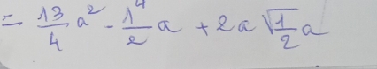 = 13/4 a^2- 1/2 a+2asqrt(frac 1)2a