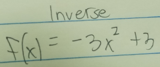 Inverse
f(x)=-3x^2+3