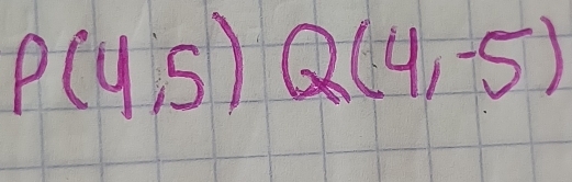 P(4,5)Q(4,-5)