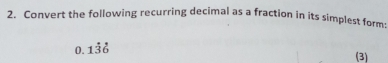 Convert the following recurring decimal as a fraction in its simplest form: 
n 1dot 3dot 6
(3)