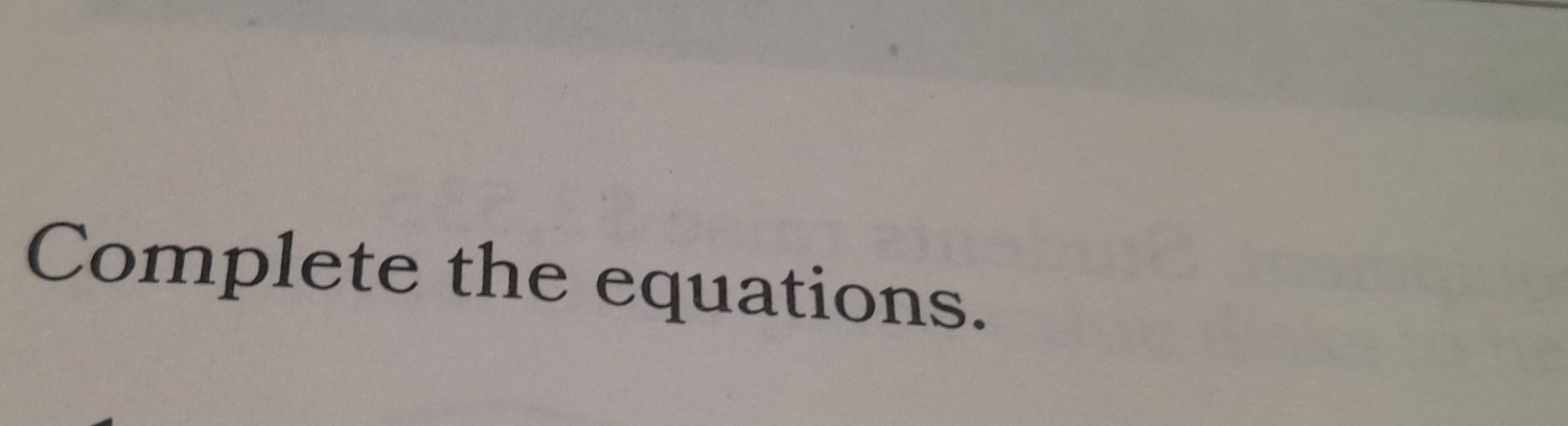 Complete the equations.