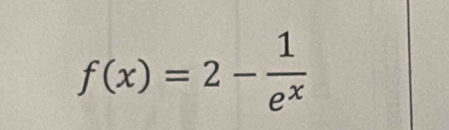 f(x)=2- 1/e^x 