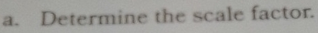 Determine the scale factor.