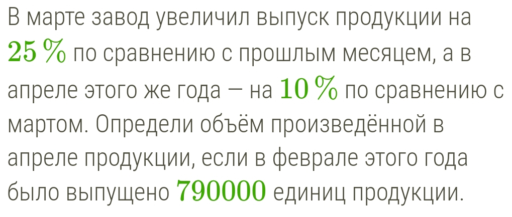 В марте завод увеличил вылуск продукции на
25 % по сравнению с лрошлым месяцем, а в 
алреле этого же года- на 10 % по сравнению с 
Мартом. Оπредели объём πроизведённой в 
алреле πродукции, если в феврале этого года 
быιло выΙлушено 79000О единиц продукции.