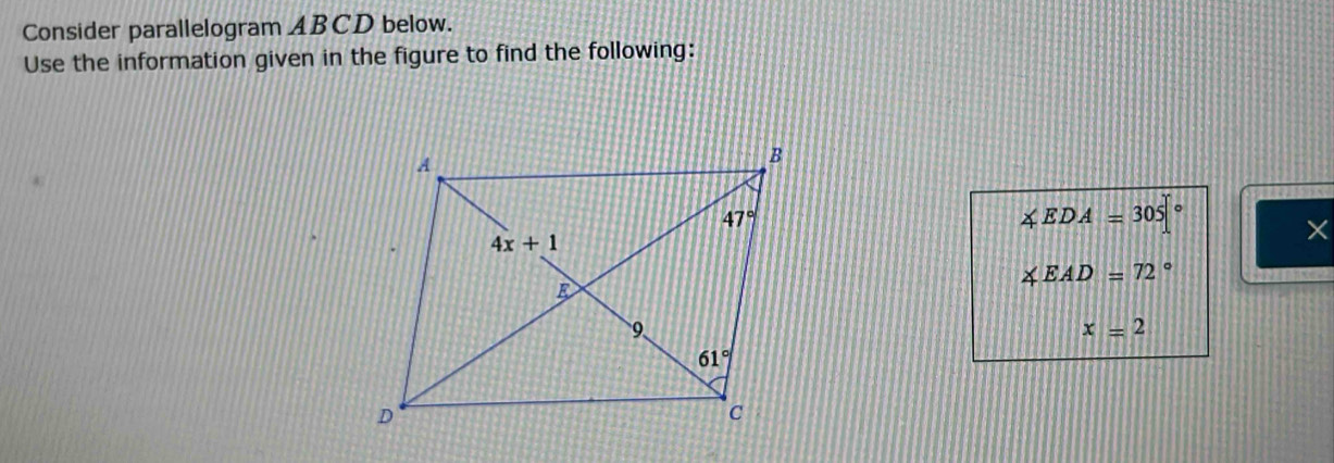 Consider parallelogram ABCD below.
Use the information given in the figure to find the following:
∠ EDA=305°
×
∠ EAD=72°
x=2