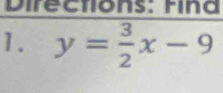 Directions: Fina 
1. y= 3/2 x-9