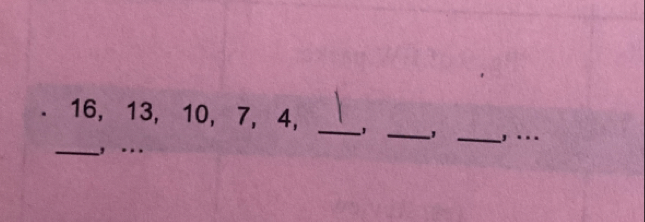 16, 13, 10, 7, 4,_ 
_1 _._ 
_, ..